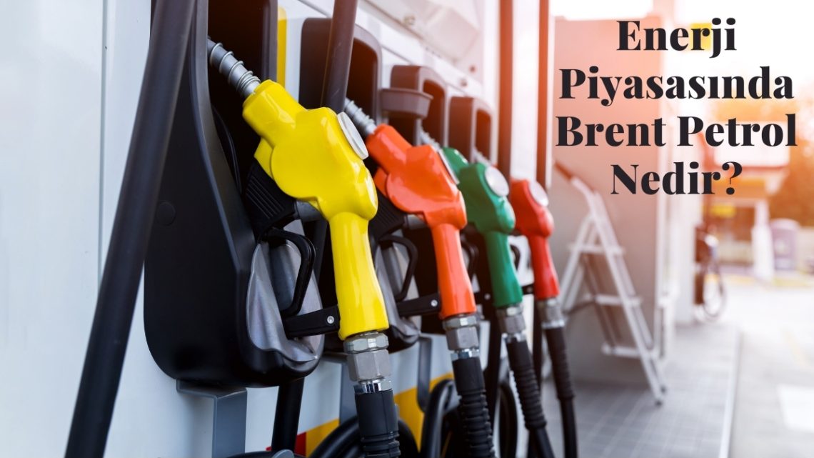 Enerji Piyasasında Brent Petrol Nedir?