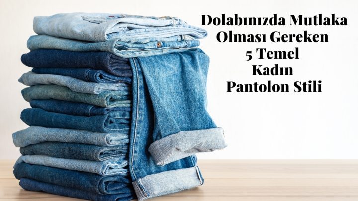 Dolabınızda Mutlaka Olması Gereken 5 Temel Kadın Pantolon Stili